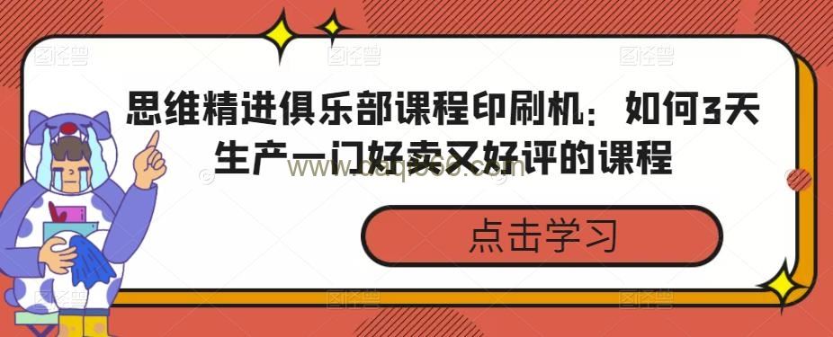 思维精进俱乐部课程印刷机：如何3天生产一门好卖又好评的课程