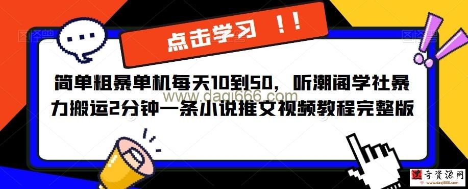 简单粗暴单机每天10到50，听潮阁学社暴力搬运2分钟一条小说推文视频教程完整版【揭秘】