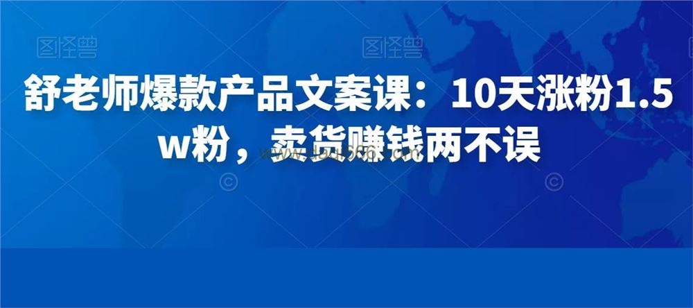 舒老师爆款产品文案课：10天涨粉1.5w粉，卖货赚钱两不误