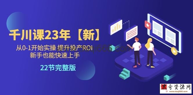 千川课23年新-从0-1开始实操提升投产ROI新手也能快速上手22节完整版