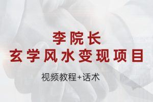 李院长玄学风水变现项目（视频教程+话术）